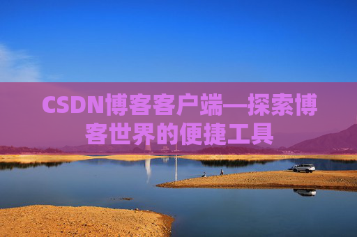 CSDN博客客户端—探索博客世界的便捷工具